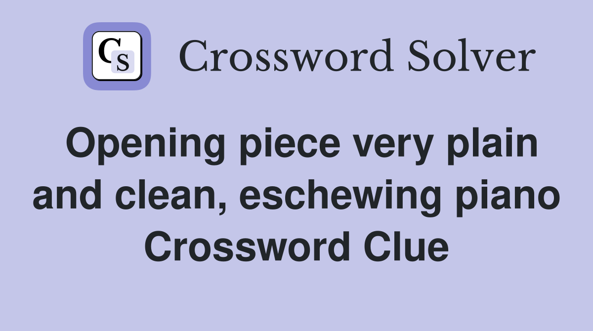 Opening piece very plain and clean, eschewing piano Crossword Clue